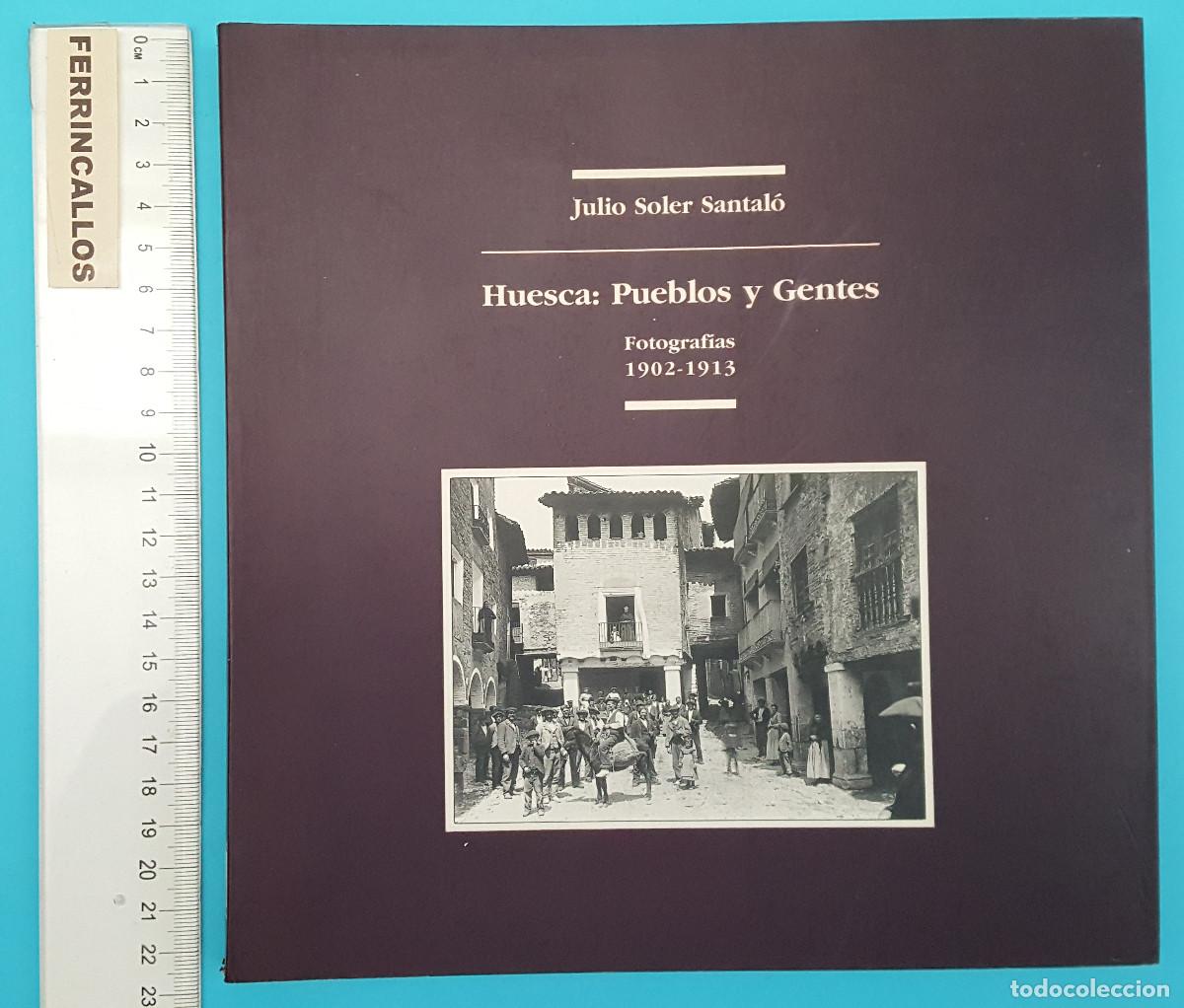 Libros de segunda mano: HUESCA:PUEBLOS Y GENTES FOTOGRAF&Iacute;AS 1902 1913, JULIO SOLER SANTALO, DIPUTACI&Oacute;N DE HUESCA 1990