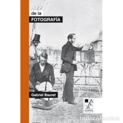 Libri di seconda mano: De la Fotograf&iacute;a - Gabriel Bauret - La Marca Editora - 2018, 1&ordf; ed. - Biblioteca de la Mirada - Trad