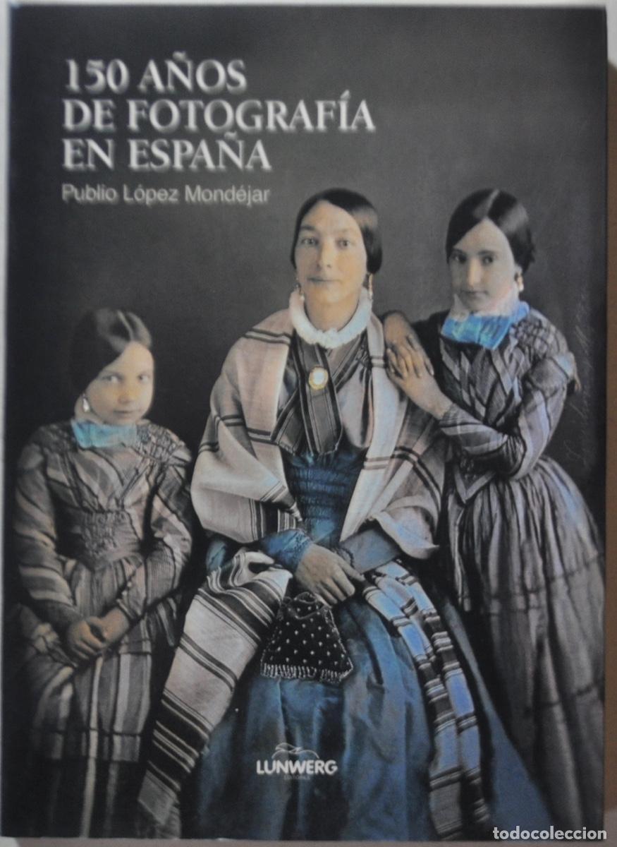 Libros de segunda mano: PUBLIO L&Oacute;PEZ MOND&Eacute;JAR .150 A&Ntilde;OS DE FOTOGRAF&Iacute;A EN ESPA&Ntilde;A .
