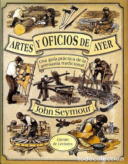 Gebrauchte B&uuml;cher: ARTES Y OFICIOS DE AYER: GU&Iacute;A PR&Aacute;CTICA ARTESAN&Iacute;A TRADICIONAL - JOHN SEYMOUR - C&Iacute;RCULO DE LECTORES -