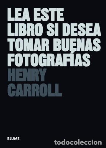 Libros de segunda mano: Lea Este Libro Si Desea Tomar Buenas Fotograf&iacute;as - Henry Carroll - Art Blume - Fotograf&iacute;a