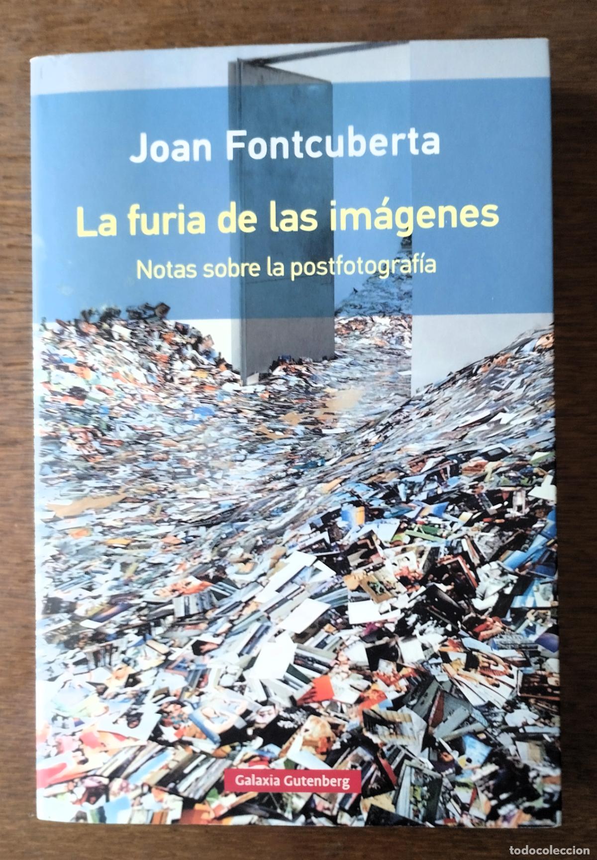 Libros de segunda mano: Joan Fontcuberta, La furia de las im&aacute;genes. Notas sobre la postfotograf&iacute;a, Galaxia Gutenberg 2016