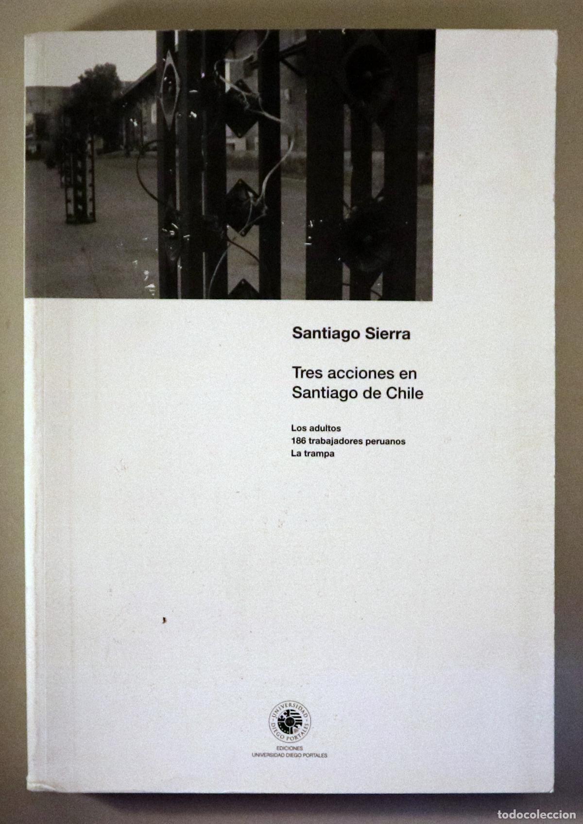 Second hand books: SIERRA, Santiago - TRES ACCIONES EN SANTIAGO DE CHILE. Los adultos / 186 trabajadores peruanos / La