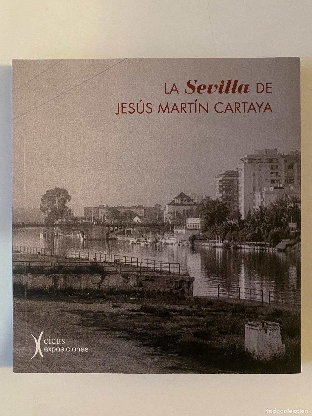 Libros de segunda mano: La Sevilla de Jes&uacute;s Mart&iacute;n Cartaya. Cat&aacute;logo Exposici&oacute;n Cicus 2017