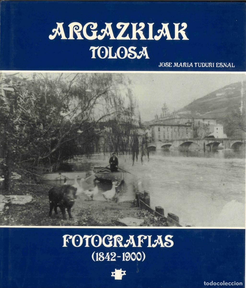 Libros de segunda mano: Tolosa. Argazkiak. Fotograf&iacute;as 1842-1900. Jos&eacute; Mar&iacute;a Tuduri Esnal