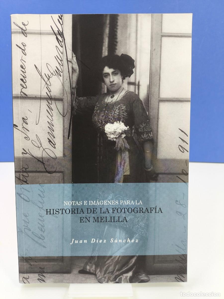 Libros de segunda mano: NOTAS E IM&Aacute;GENES PARA LA HISTORIA DE LA FOTOGRAFIA EN MELILLA / JUAN D&Iacute;EZ S&Aacute;NCHEZ / 2017