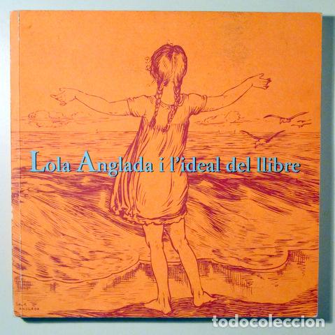 Libros de segunda mano: Anglada, Lola - LOLA ANGLADA I L'IDEAL DEL LLIBRE - Barcelona 2005 - Molt il&middot;lustrat