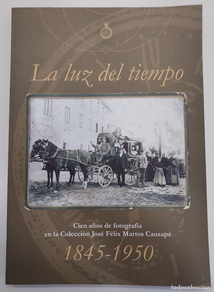 Libros de segunda mano: LA LUZ DEL TIEMPO. CIEN A&Ntilde;OS DE FOTOGRAFIA. COLECCI&Oacute;N JOSE F&Eacute;LIX MARTOS CAUSAPE. 1845-1950