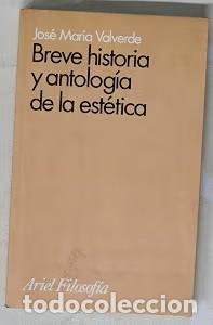 Libros de segunda mano: Breve Historia y Antolog&iacute;a de la Est&eacute;tica - Jos&eacute; Mar&iacute;a Valverde Pacheco - Ariel - Filosof&iacute;a