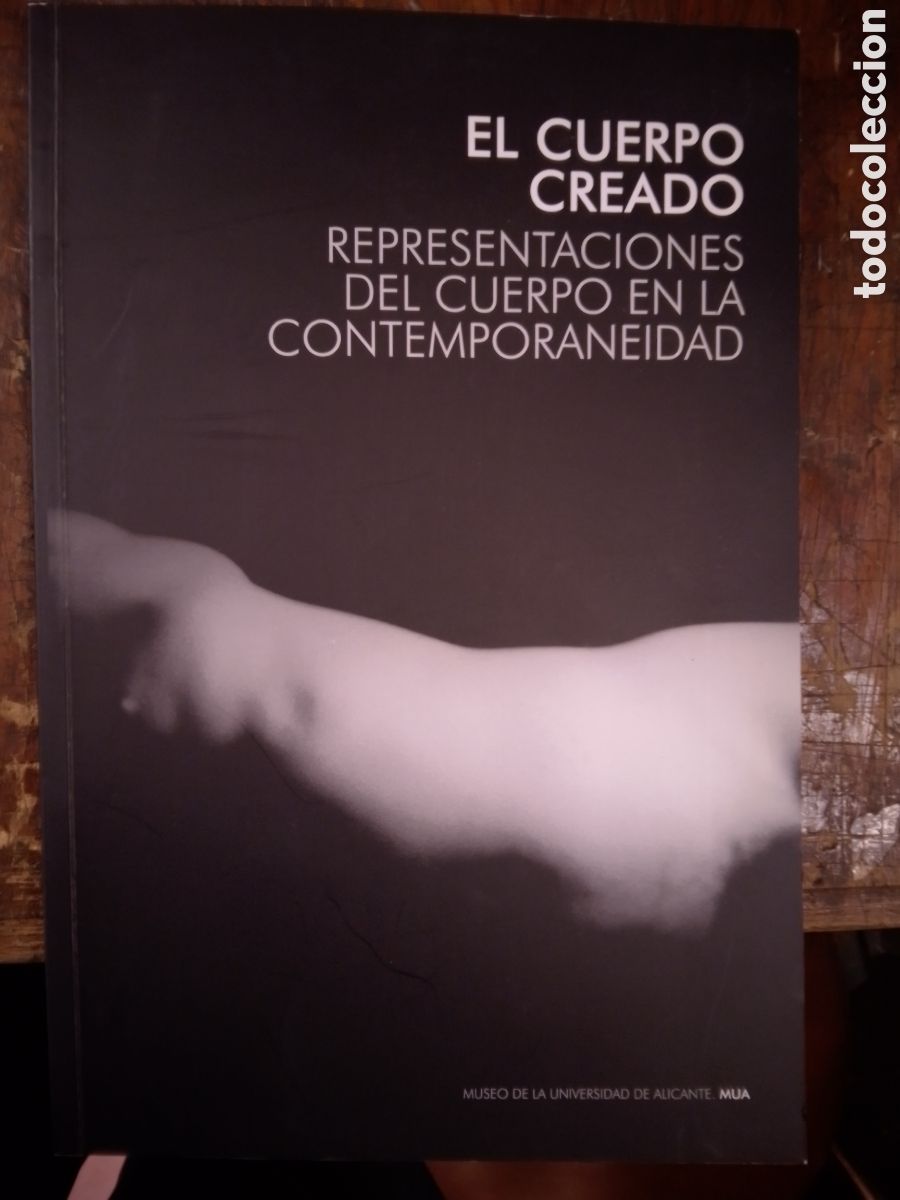 Libros de segunda mano: EL CUERPO CREADO. REPRESENTACIONES DEL CUERPO EN LA CONTEMPORANEIDAD. MUSEO DE ALICANTE. VVAA. 2009