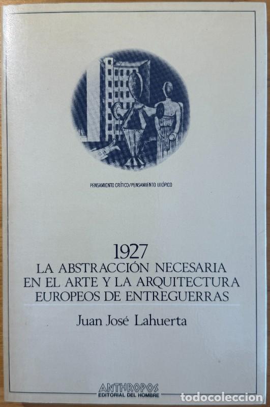 Libros de segunda mano: 1927. La abstracci&oacute;n necesaria en el arte y la arquitectura europeos - J. J. Lahuerta - Anthropos