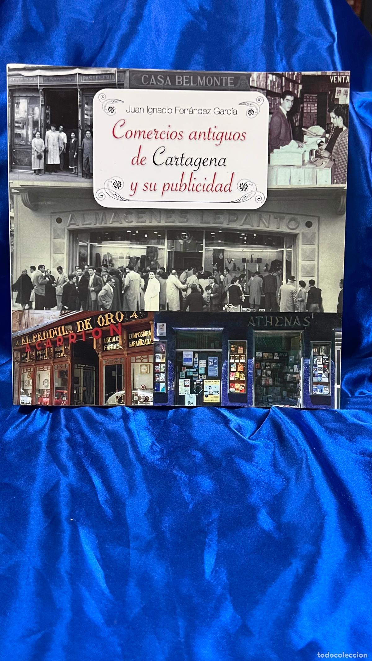 Libros de segunda mano: COMERCIOS ANTIGUOS DE CARTAGENA Y SU PUBLICIDAD , Juan Ignacio Fern&aacute;ndez, 2017