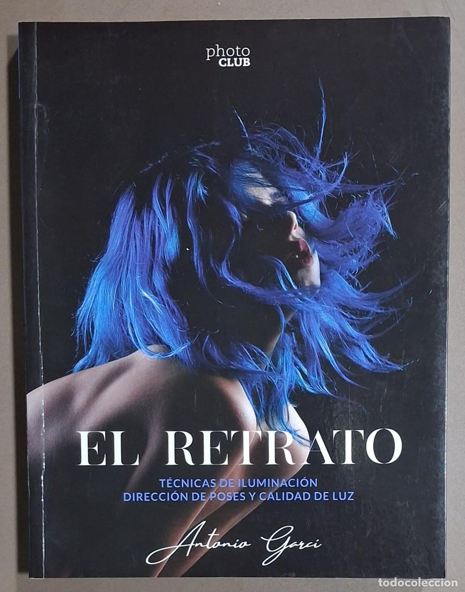 Libros de segunda mano: El retrato. T&eacute;cnicas de iluminaci&oacute;n, direcci&oacute;n de poses y calidad de luz. Antonio Garci. PhotoClub