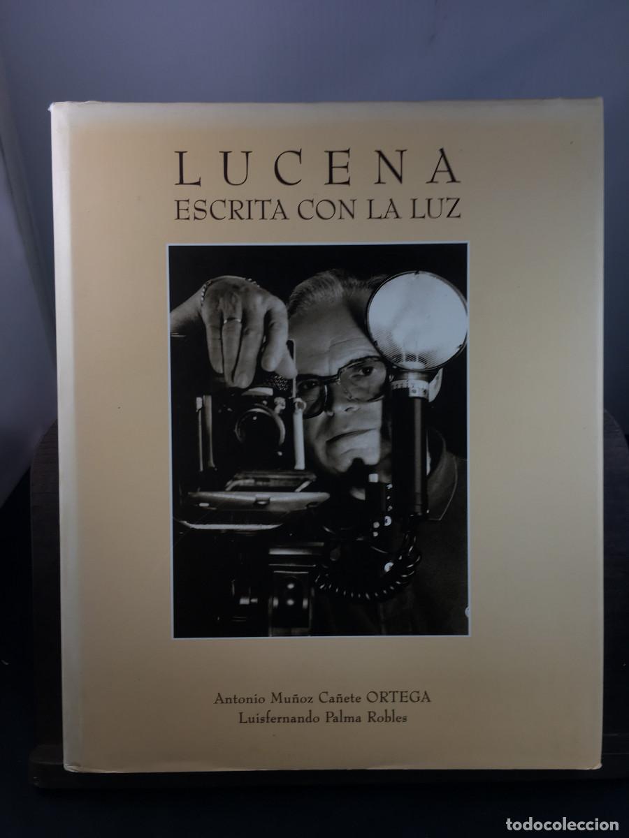 Libros de segunda mano: Lucena. Escrita con la luz. Antonio Mu&ntilde;oz Ca&ntilde;ete &rdquo;Ortega&rdquo; y Luis Fernando Palma Robles. 1997