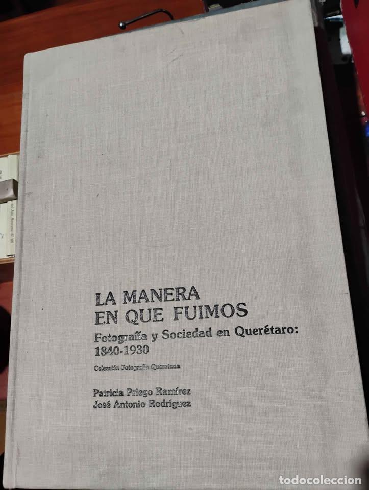 Libros de segunda mano: La Manera en que Fuimos, Fotograf&iacute;a y Sociedad en Quer&eacute;taro 1840-1930