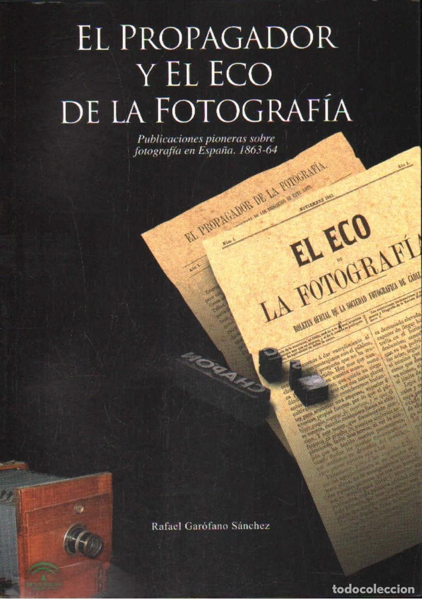 Libros de segunda mano: EL PROPAGADOR Y EL ECO DE LA FOTOGRAFIA. GAR&Oacute;FANO S&Aacute;NCHEZ, RAFAEL. A-FOTO-955