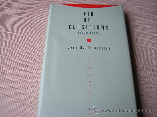 Libros de segunda mano: FIN DEL CLASICISMO A vueltas con Hegel.- J.M&ordf; Ripalda.- Trota.1992- Carton&eacute; con sobrec, 262 pgs.