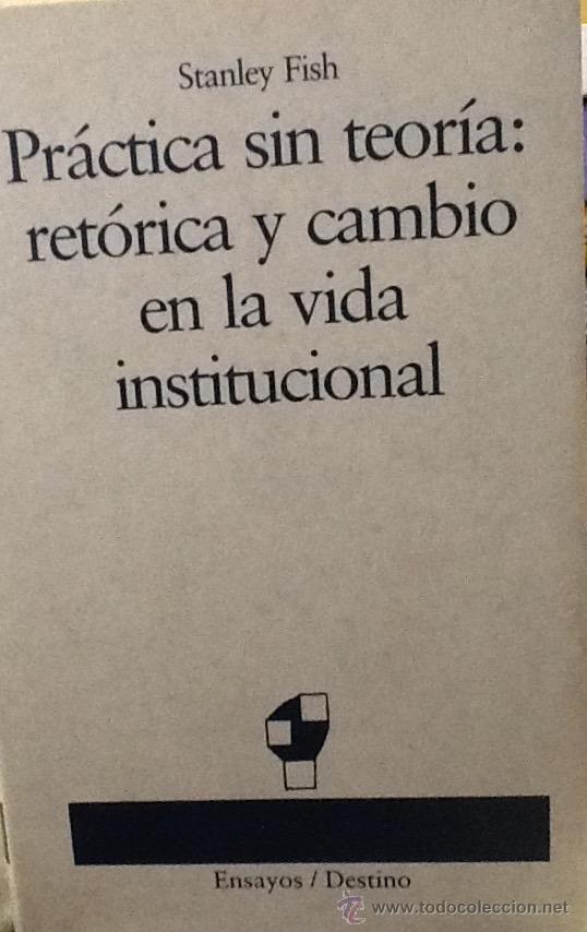 Libri di seconda mano: Pr&aacute;ctica sin teor&iacute;a : ret&oacute;rica y cambio en la vida institucional. Stanley Fish . ensayos destino .