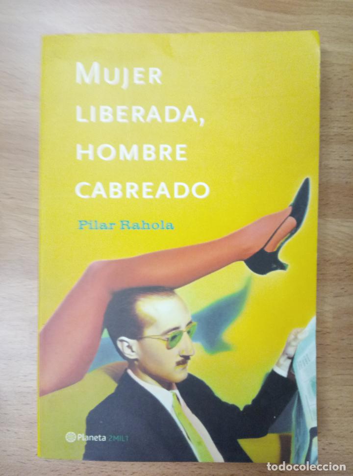 Libros de segunda mano: MUJER LIBERADA, HOMBRE CABREADO - PILAR RAHOLA - Foto 1