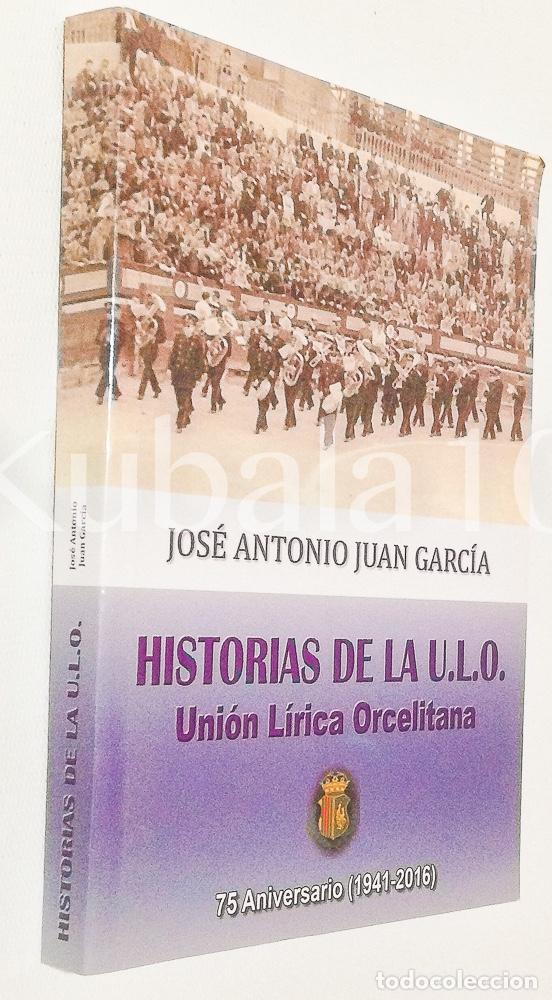 Libros de segunda mano: HISTORIAS DE LA U.L.O. UNION LIRICA ORCELITANA &middot;ALICANTE&middot; JOSE ANTONIO JUAN GARCIA &middot;&middot;