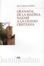 Libros de segunda mano: GRANADA DE LA MADINA NAZARI A LA CIUDAD CRISTIANA - JUAN CA&Ntilde;AVATE TORIBIO