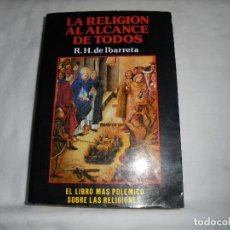 Libros de segunda mano: LA RELIGION AL ALCANCE DE TODOS.R.H.DE IBARRETA.EL LIBRO MAS POLEMICO SOBRE LAS RELIGIONES. Lote 121440051