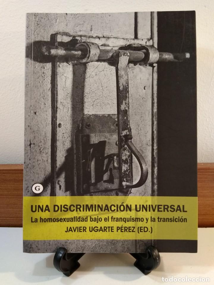 Libri di seconda mano: UNA DISCRIMINACI&Oacute;N UNIVERSAL. La homosexualidad bajo el franquismo y la Transici&oacute;n. UGARTE P&Eacute;REZ, J.