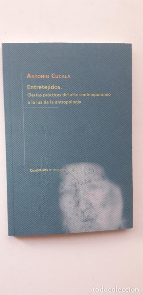Libri di seconda mano: ENTRETEJIDOS. CIERTAS PR&Aacute;CTICAS DEL ARTE CONTEMPOR&Aacute;NEO A LA LUZ DE LA ANTROPOLOG&Iacute;A - ANTONIO CUCALA