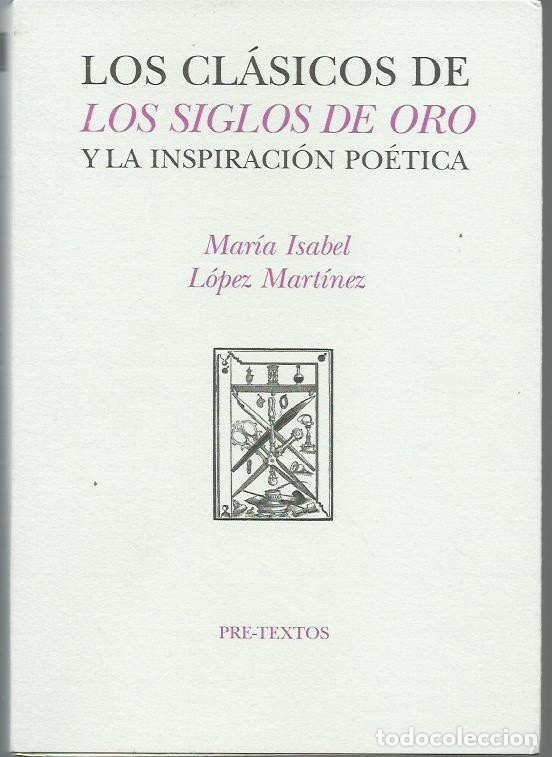 Libros de segunda mano: Mar&iacute;a Isabel L&Oacute;PEZ MART&Iacute;NEZ : Los cl&aacute;sicos de los siglos de oro y la inspiraci&oacute;n po&eacute;tica. (2003)