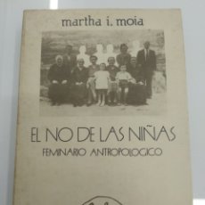 Libros de segunda mano: EL NO DE LAS NIÑAS FEMINARIO ANTROPOLÓGICO MARTHA I. MOIA ENSAYO FEMINISMO. Lote 216929170