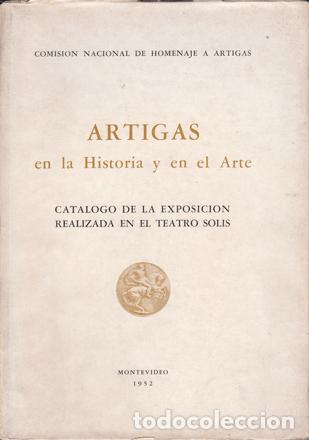 Libros de segunda mano: Artigas en la historia y en el arte. Cat&aacute;logo de la exposici&oacute;n realizada en el Teatro Sol&iacute;s.