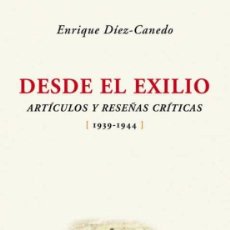 Libros de segunda mano: DESDE EL EXILIO. ARTÍCULOS Y RESEÑAS CRÍTICAS [1939 - 1944]. ENRIQUE DÍEZ-CANEDO. -NUEVO