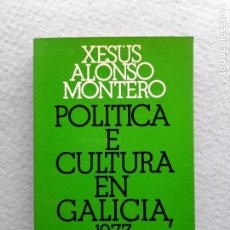 Libros de segunda mano: POLÍTICA E CULTURA EN GALICIA. XESÚS ALONSO MONTERO. AÑO 1977.
