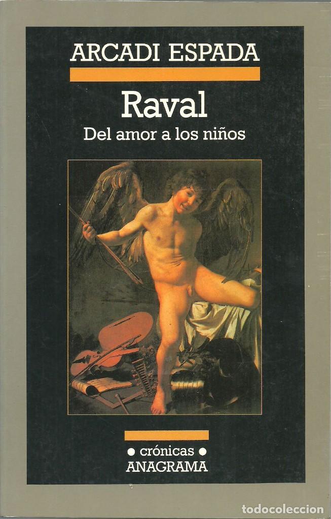 RAVAL - DEL AMOR A LOS NIÑOS - ARCADI ESPADA - CRÓNICAS ANAGRAMA (Libros de Segunda Mano (posteriores a 1936) - Literatura - Ensayo)