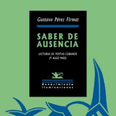 Libros de segunda mano: SABER DE AUSENCIA. LECTURA DE POETAS CUBANOS (Y ALGO MÁS). GUSTAVO PÉREZ FIRMAT. NUEVO