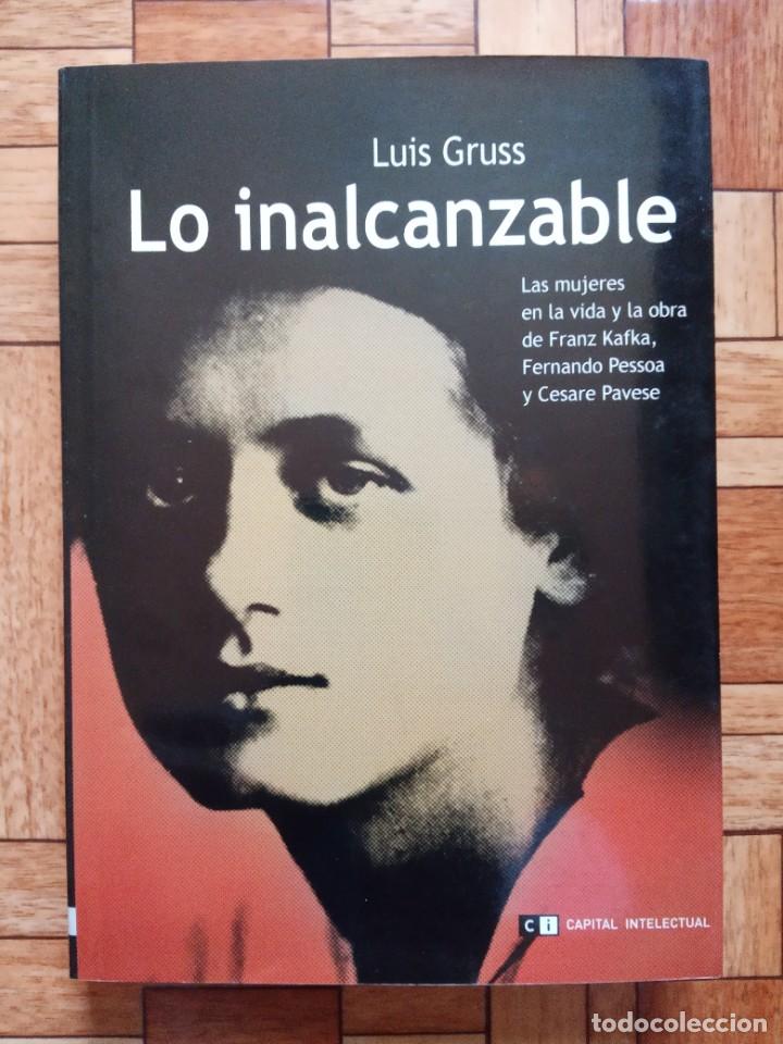 Libros de segunda mano: LUIS GRUSS - LO INALCANZABLE - LAS MUJERES EN LA VIDA Y OBRA DE KAFKA, PESSOA Y PAVESE