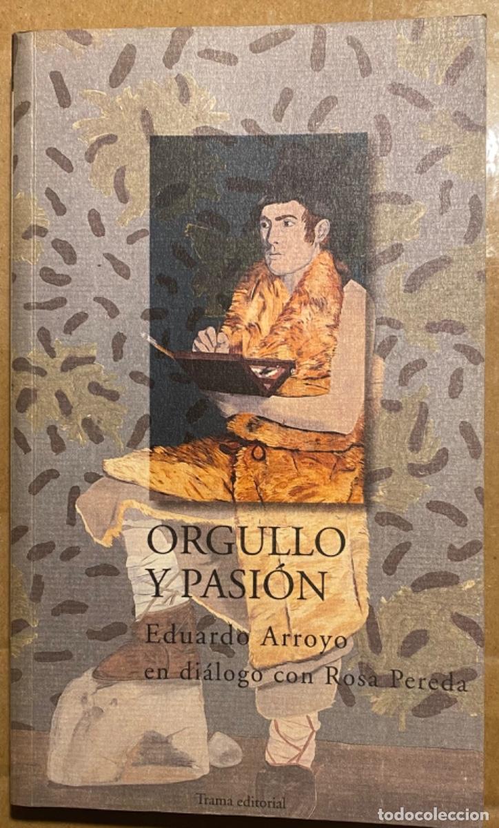 Libros de segunda mano: Orgullo y Pasi&oacute;n. Eduardo Arroyo en di&aacute;logo con Rosa Pereda - Foto 1