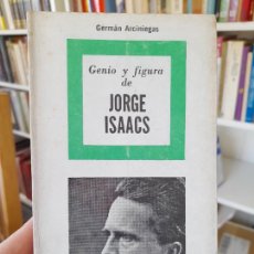Libros de segunda mano: RARO. GENIO Y FIGURA DE JORGE ISAACS, GERMAN ARCINIEGAS, ED. UNIV. BUENOS AIRES, 1967