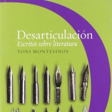 Libros de segunda mano: DESARTICULACIÓN ESCRITOS SOBRE LITERATURA. TONI MONTESINOS