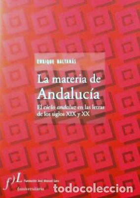 Libros de segunda mano: La materia de Andaluc&iacute;a. El �ciclo andaluz� en las letras de los siglos XIX y XX. - BALTAN&Aacute;S, Enriqu