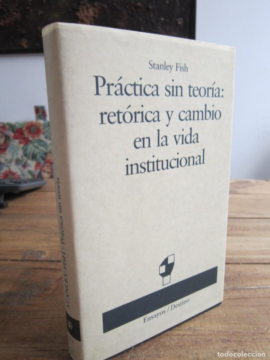 Libri di seconda mano: PR&Aacute;CTICA SIN TEOR&Iacute;A: RET&Oacute;RICA Y CAMBIO EN LA VIDA INSTITUCIONAL. Stanley Fish. Ensayos Destino 1992