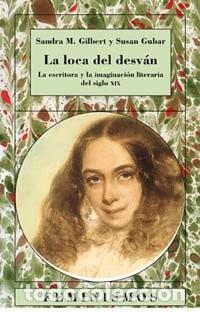 Libri di seconda mano: La loca del desv&aacute;n. La escritora y la imaginaci&oacute;n literaria del siglo XIX.Sandra M. Gilbert y Susan