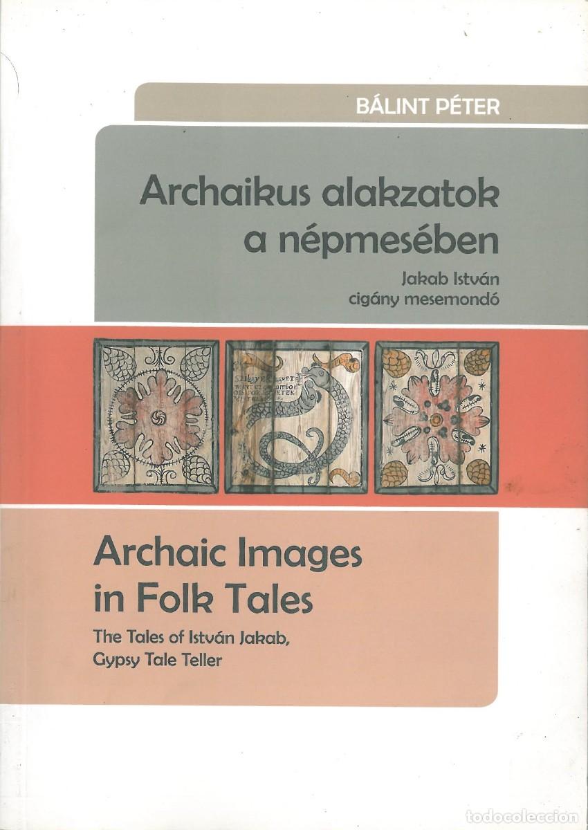 Libri di seconda mano: Archaikus alakzatok a nephmesben. Archaic Images in Folk Tales. The tales of Istvan Jakab, Gypsy tal