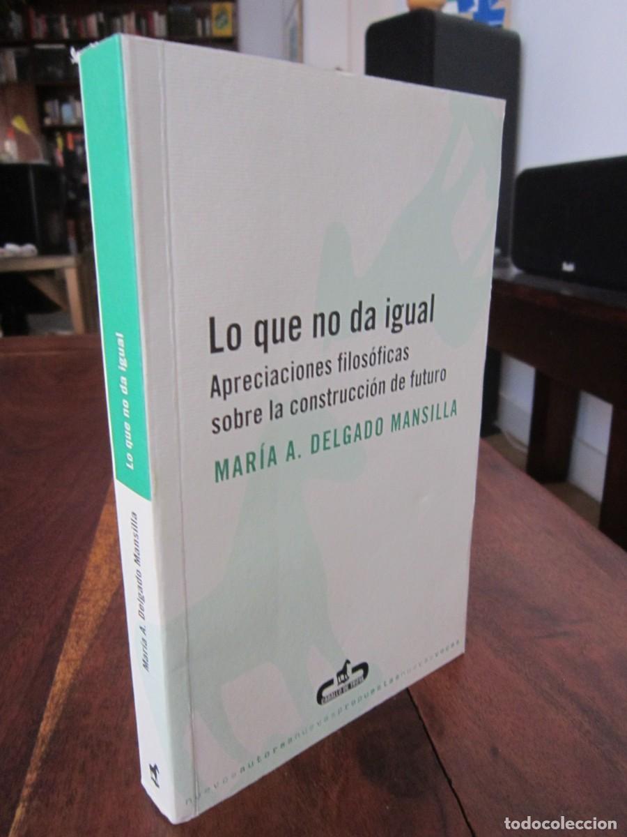 Libri di seconda mano: LO QUE NO DA IGUAL Apreciaciones filos&oacute;ficas sobre la construcci&oacute;n de futuro Maria Delgado Mansilla