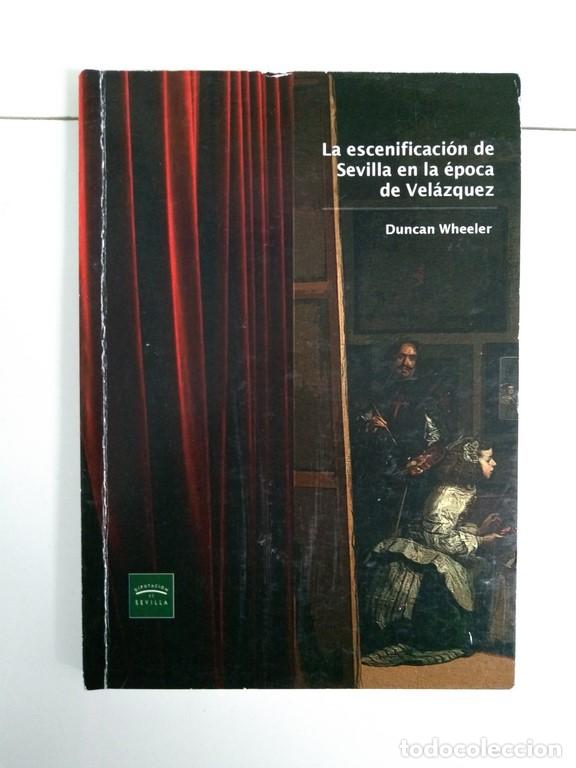 Libros de segunda mano: La escenificaci&oacute;n de Sevilla en la &eacute;poca de Vel&aacute;zquez - Duncan Wheeler