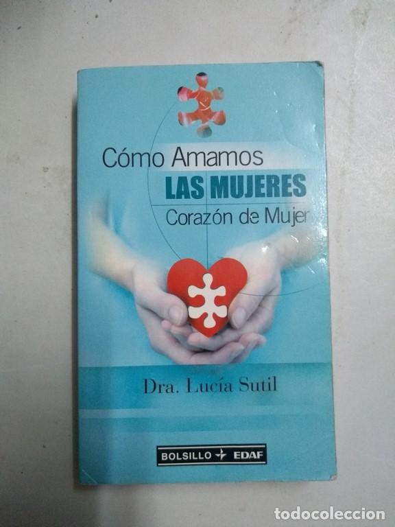 Libros de segunda mano: C&oacute;mo Amamos las mujeres. Coraz&oacute;n de Mujer - Dra. Luc&iacute;a Sutil - Foto 1