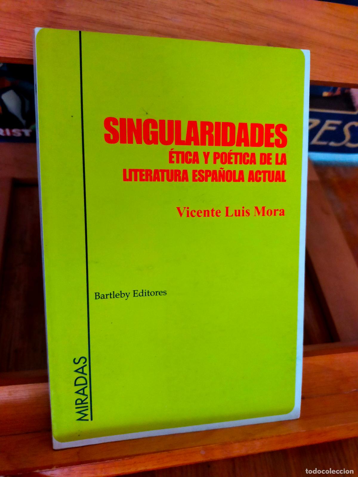 Libros de segunda mano: SINGULARIDADES. &Eacute;TICA Y PO&Eacute;TICA DE LA LITERATURA ESPA&Ntilde;OLA ACTUAL. VICENTE LUIS MORA. ED. BARTLEBY