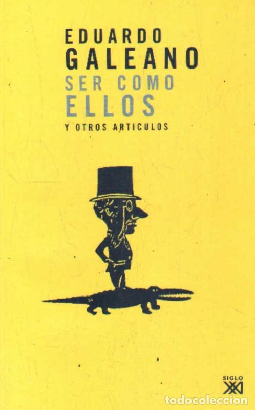 Libri di seconda mano: SER COMO ELLOS (Y OTROS ART&Iacute;CULOS). GALEANO, EDUARDO. A-ENS-645