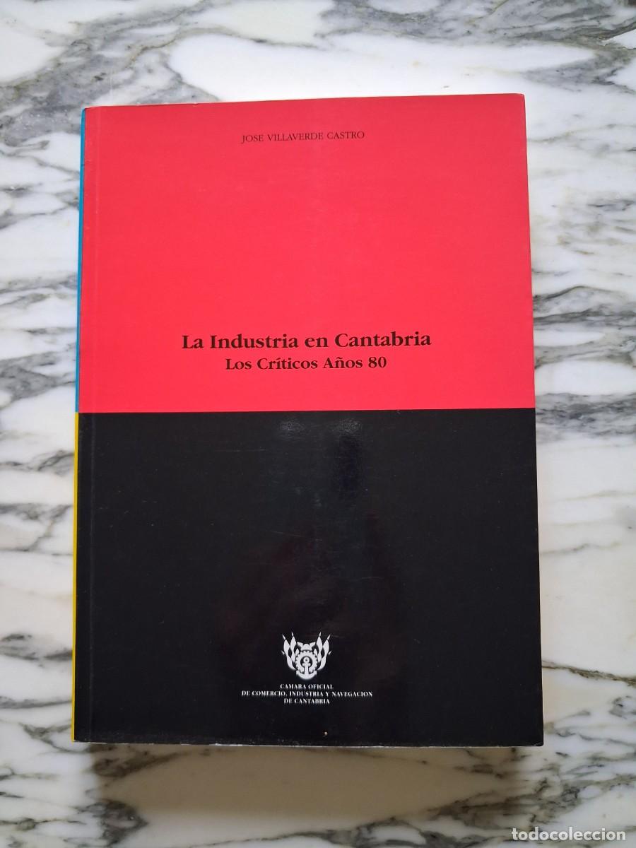Libros de segunda mano: LA INDUSTRIA EN CANTABRIA - LOS CR&Iacute;TICOS A&Ntilde;OS 80 - JOS&Eacute; VILLAVERDE CASTRO - 1992