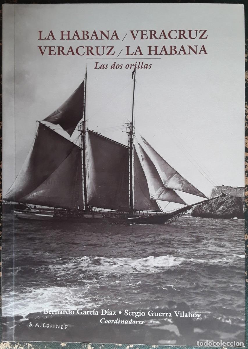 Livros em segunda m&atilde;o: LA HABANA/VERACRUZ VERACRUZ/LA HABANA. LAS DOS ORILLAS. BERNARDO GARC&Iacute;A D&Iacute;AZ. SERGIO GUERRA VILABOY.